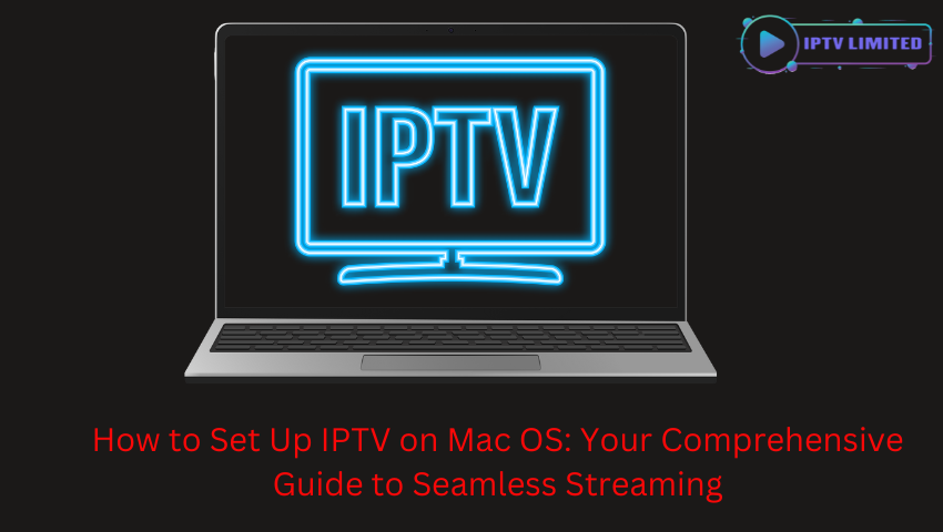 How to Set Up IPTV on Mac OS: Your Comprehensive Guide to Seamless Streaming