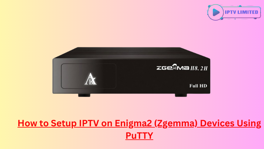 How to Setup IPTV on Enigma2 (Zgemma) Devices Using PuTTY