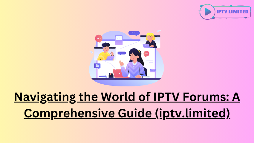 Navigating the World of IPTV Forums: A Comprehensive Guide (iptv.limited)